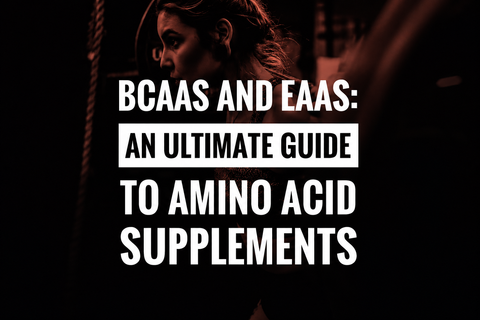 BCAA and EAA: An Ultimate Guide to Amino Acid Supplements